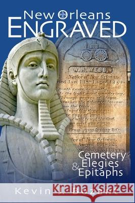 New Orleans Engraved: Cemetery Elegies and Epitaphs Kevin J. Bozant 9781981257584 Createspace Independent Publishing Platform - książka