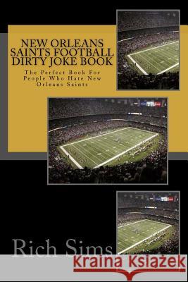 New Orleans Saints Football Dirty Joke Book: The Perfect Book For People Who Hate New Orleans Saints Sims, Rich 9781517216801 Createspace - książka