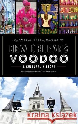 New Orleans Voodoo: A Cultural History Rory O. Schmitt Rosary Hartel O'Neill Vodou Priestess Sallie Ann Glassman 9781540237255 History Press Library Editions - książka