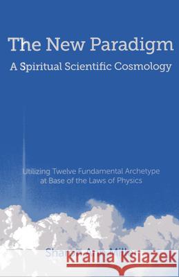 New Paradigm – A Spiritual Scientific Cosmology, – Utilizing Twelve Fundamental Archetype at Base of the Laws of Physics Sharon Miller 9781780999678 John Hunt Publishing - książka