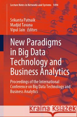 New Paradigms in Big Data Technology and Business Analytics: Proceedings of the International Conference on Big Data Technology and Business Analytics Srikanta Patnaik Madjid Tavana Vipul Jain 9783031966521 Springer - książka