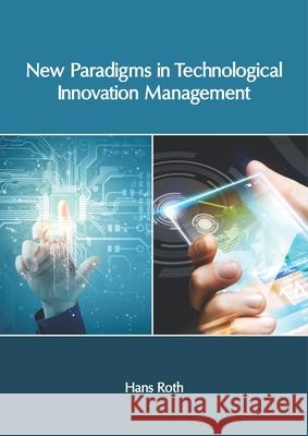 New Paradigms in Technological Innovation Management Hans Roth 9781632408358 Clanrye International - książka