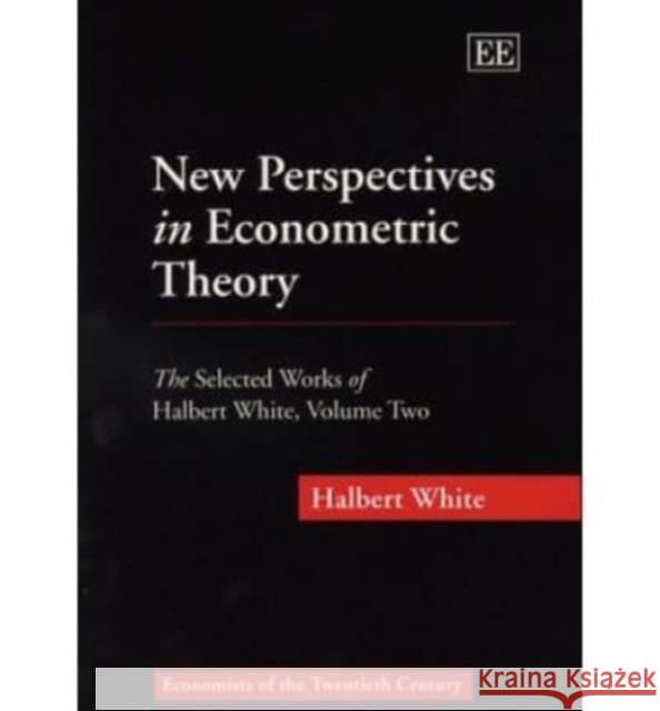 New Perspectives in Econometric Theory: The Selected Works of Halbert White: v.2  9781843765868 Edward Elgar Publishing Ltd - książka