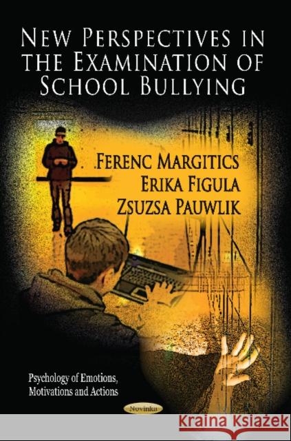 New Perspectives in the Examination of School Bullying Ferenc Margitics, Erika Figula, Zsuzsa Pauwlik 9781613249314 Nova Science Publishers Inc - książka