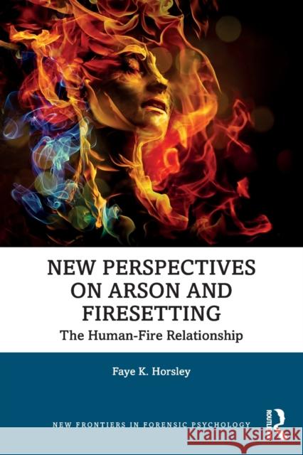 New Perspectives on Arson and Firesetting: The Human-Fire Relationship Horsley, Faye 9780367407094 Routledge - książka