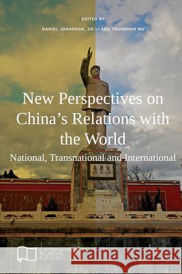 New Perspectives on China's Relations with the World: National, Transnational and International Daniel Johanson Jie Li Tsunghan Wu 9781910814475 E-International Relations - książka