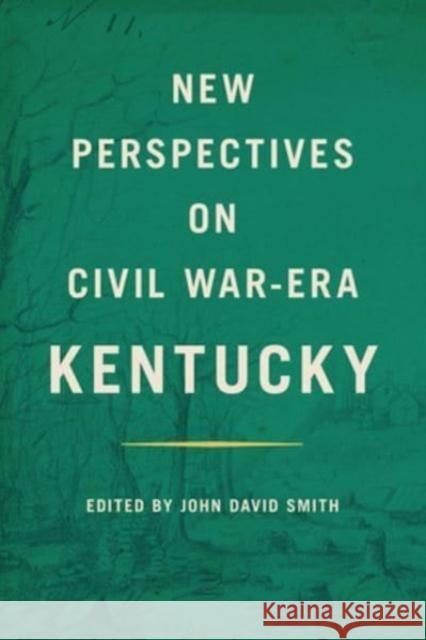 New Perspectives on Civil War-Era Kentucky John David Smith Benjamin Lewis Fitzpatrick 9780813197807 University Press of Kentucky - książka