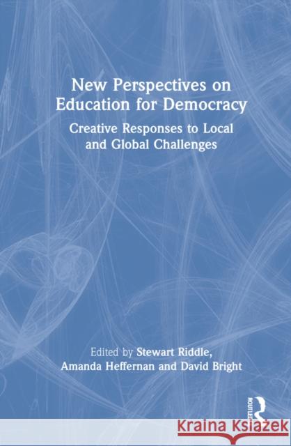 New Perspectives on Education for Democracy: Creative Responses to Local and Global Challenges Stewart Riddle Amanda Heffernan David Bright 9780367703431 Routledge - książka