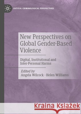 New Perspectives on Global Gender-Based Violence: Digital, Institutional and Inter-Personal Harms Angela Wilcock Helen Williams 9783032132093 Palgrave MacMillan - książka