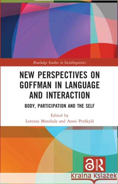 New Perspectives on Goffman in Language and Interaction: Body, Participation and the Self Lorenza Mondada Anssi Per?kyl? 9781032552194 Taylor & Francis Ltd - książka