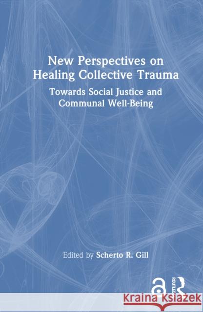 New Perspectives on Healing Collective Trauma: Towards Social Justice and Communal Well-Being Scherto Gill 9781041011835 Routledge - książka
