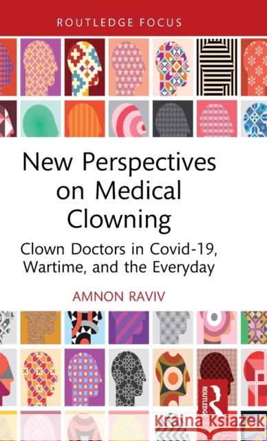 New Perspectives on Medical Clowning: Clown Doctors in Covid-19, Wartime, and the Everyday Amnon Raviv 9781032423302 Routledge - książka