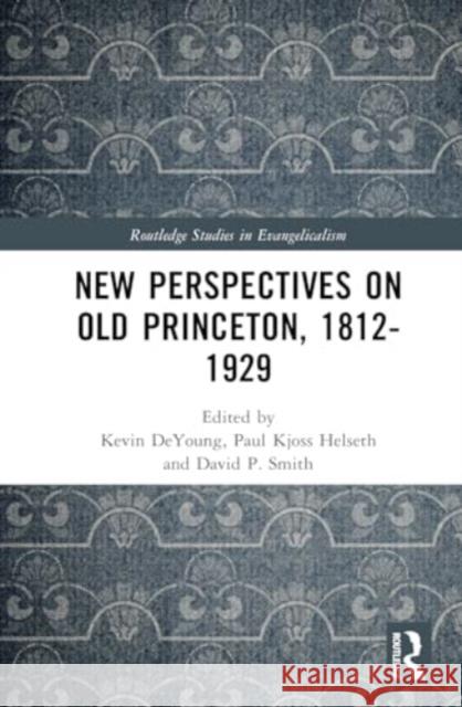 New Perspectives on Old Princeton, 1812-1929 Kevin DeYoung Paul Kjoss Helseth David P. Smith 9781032316963 Taylor & Francis Ltd - książka