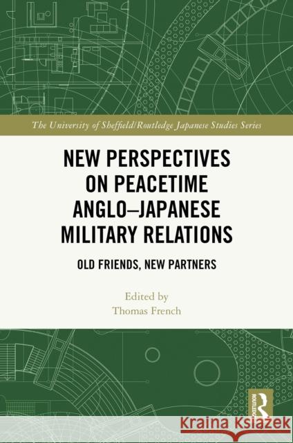 New Perspectives on Peacetime Anglo-Japanese Military Relations: Old Friends, New Partners Thomas French 9781032915340 Routledge - książka