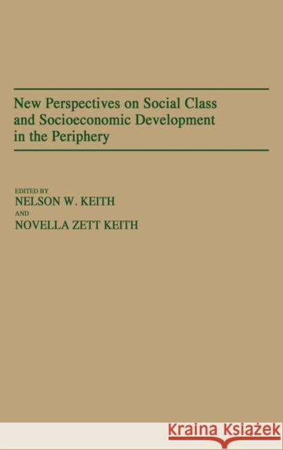 New Perspectives on Social Class and Socioeconomic Development in the Periphery Nelson W. Keith Novella Zett Keith Nelson W. Keith 9780313256882 Greenwood Press - książka