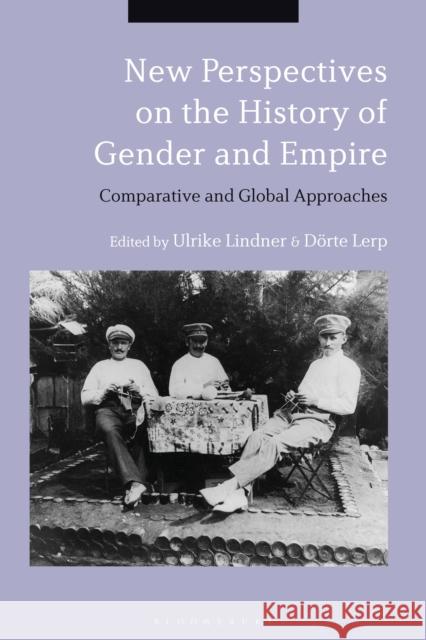 New Perspectives on the History of Gender and Empire: Comparative and Global Approaches Ulrike Lindner Dorte Lerp 9781350056312 Bloomsbury Academic - książka