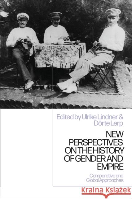 New Perspectives on the History of Gender and Empire: Comparative and Global Approaches Ulrike Lindner Dorte Lerp 9781350150775 Bloomsbury Academic - książka