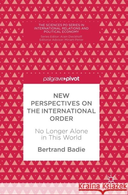 New Perspectives on the International Order: No Longer Alone in This World Badie, Bertrand 9783319942858 Palgrave Pivot - książka