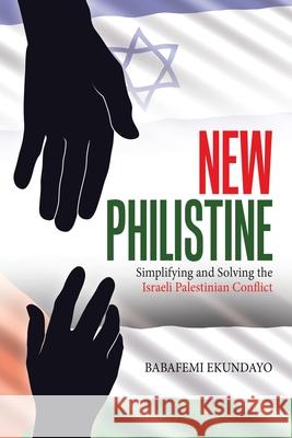 New Philistine: Simplifying and Solving the Israeli Palestinian Conflict Babafemi Ekundayo 9781728369518 Authorhouse - książka