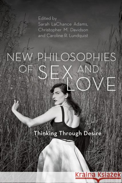 New Philosophies of Sex and Love: Thinking Through Desire Sarah LaChanc Christopher M. Davidson Caroline R. Lundquist 9781786602220 Rowman & Littlefield International - książka