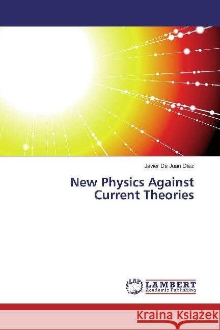 New Physics Against Current Theories De Juan Díaz, Javier 9783330335011 LAP Lambert Academic Publishing - książka