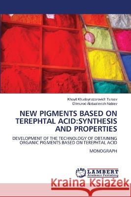 NEW PIGMENTS BASED ON TEREPHTAL ACID:SYNTHESIS AND PROPERTIES Turaev, Khayit Khudoynazarovich, Nabiev, Dilmurod  Abdualievich 9786206148005 LAP Lambert Academic Publishing - książka