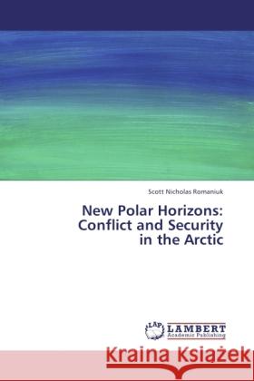 New Polar Horizons: Conflict and Security in the Arctic Romaniuk, Scott N. 9783843366038 LAP Lambert Academic Publishing - książka