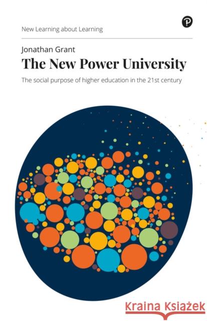 New Power University, The: The social purpose of higher education in the 21st century Jonathan Grant 9781292349428 Pearson Education Limited - książka