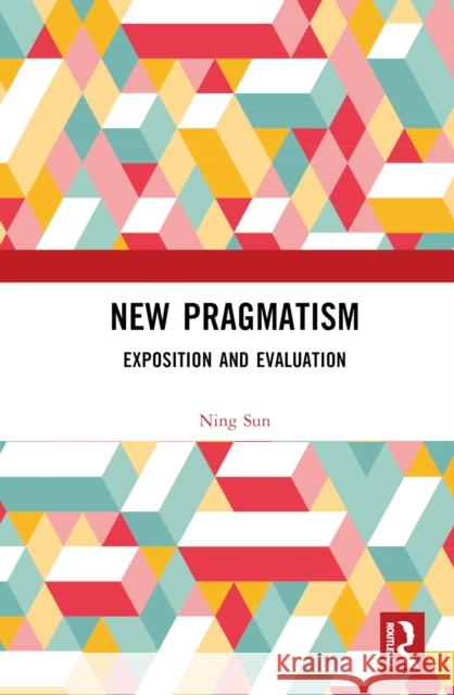 New Pragmatism: Exposition and Evaluation Ning Sun 9781032907307 Taylor & Francis Ltd - książka