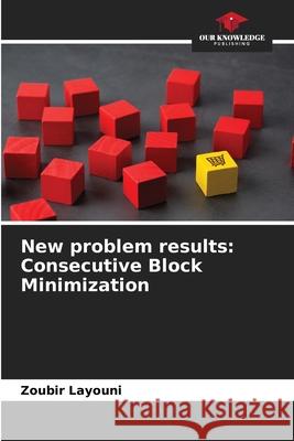 New problem results: Consecutive Block Minimization Layouni, Zoubir 9786208992170 Our Knowledge Publishing - książka