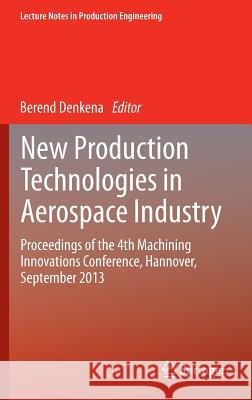 New Production Technologies in Aerospace Industry: Proceedings of the 4th Machining Innovations Conference, Hannover, September 2013 Denkena, Berend 9783319019635 Springer - książka