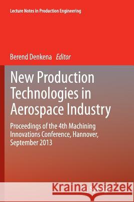 New Production Technologies in Aerospace Industry: Proceedings of the 4th Machining Innovations Conference, Hannover, September 2013 Denkena, Berend 9783319347950 Springer - książka