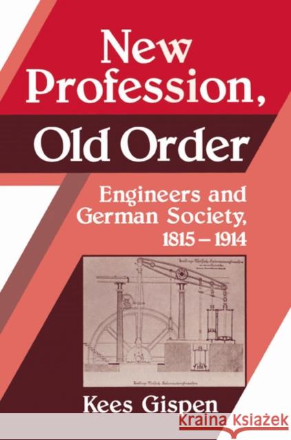 New Profession, Old Order: Engineers and German Society, 1815-1914 Gispen, Kees 9780521526036 Cambridge University Press - książka