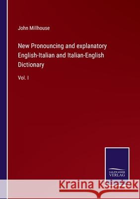 New Pronouncing and explanatory English-Italian and Italian-English Dictionary: Vol. I John Millhouse 9783752554243 Salzwasser-Verlag - książka