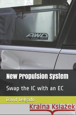 New Propulsion System: Swap the IC with an EC David Delgado 9781080017713 Independently Published - książka