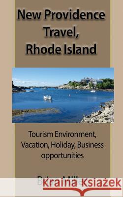 New Providence Travel, Rhode Island: Tourism Environment, Vacation, Holiday, Business opportunities Miller, Brian 9781912483518 Global Print Digital - książka