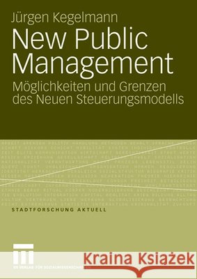 New Public Management: Möglichkeiten Und Grenzen Des Neuen Steuerungsmodells Kegelmann, Jürgen 9783531154091 Vs Verlag F R Sozialwissenschaften - książka