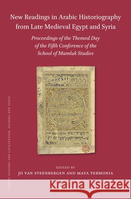 New Readings in Arabic Historiography from Late Medieval Egypt and Syria: Proceedings of the themed day of the Fifth Conference of the School of Mamluk Studies Jo van Steenbergen, Maya Termonia 9789004447028 Brill - książka