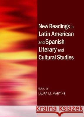 New Readings in Latin American and Spanish Literary and Cultural Studies Laura M. Martins 9781443855372 Cambridge Scholars Publishing - książka