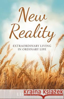 New Reality: Extraordinary Living in Ordinary Life Lisa Young 9781641141741 Christian Faith - książka