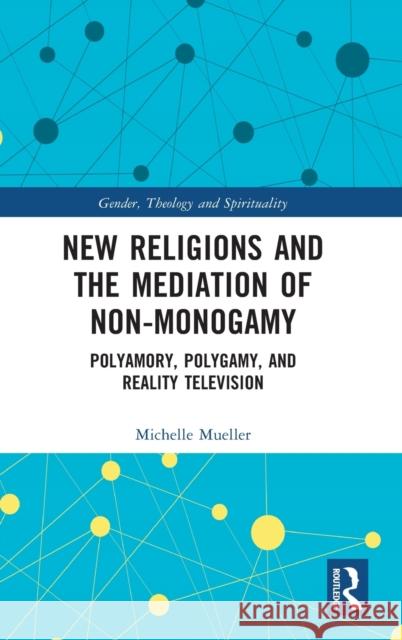 New Religions and the Mediation of Non-Monogamy: Polyamory, Polygamy, and Reality Television Michelle Mueller 9780367186906 Routledge - książka