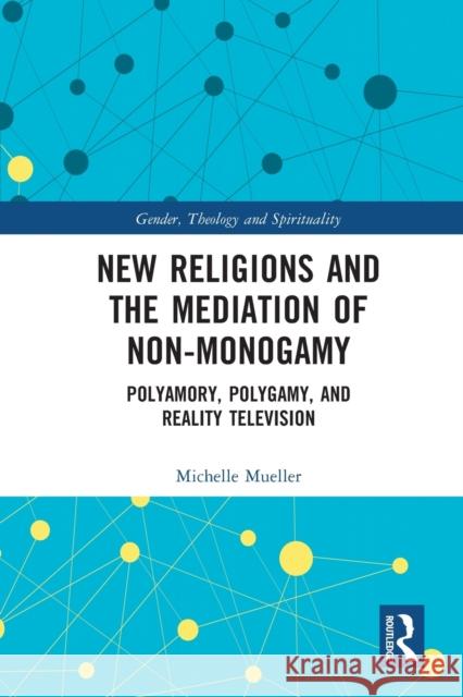 New Religions and the Mediation of Non-Monogamy: Polyamory, Polygamy, and Reality Television Michelle Mueller 9781032051673 Routledge - książka