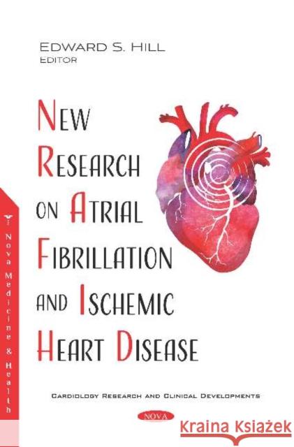 New Research on Atrial Fibrillation and Ischemic Heart Disease Edward S. Hill   9781536168259 Nova Science Publishers Inc - książka