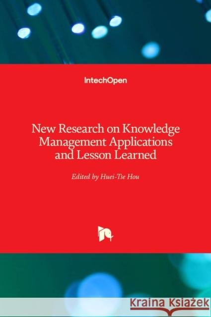 New Research on Knowledge Management Applications and Lesson Learned Huei Tse Hou 9789535100737 Intechopen - książka