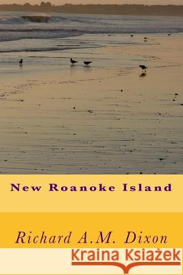 New Roanoke Island Richard A. M. Dixon 9781721086436 Createspace Independent Publishing Platform - książka