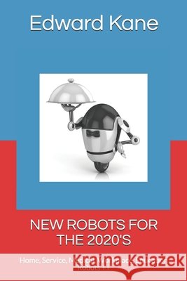 New Robots for the 2020's: Home, Service, Medical, Workplace, Education Robots ++ Kane, Maryanne, Kane, Edward 9798656672795 Independently Published - książka