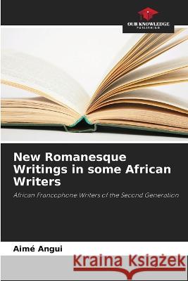 New Romanesque Writings in some African Writers Aime Angui   9786206005636 Our Knowledge Publishing - książka