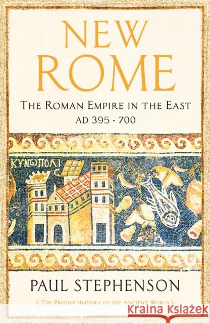 New Rome: The Roman Empire in the East, AD 395 - 700 - Longlisted for the Anglo-Hellenic Runciman Award Paul Stephenson 9781781250075 Profile Books Ltd - książka