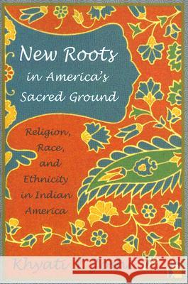 New Roots in America's Sacred Ground: Religion, Race, and Ethnicity in Indian America Joshi, Khyati y. 9780813538013 Rutgers University Press - książka