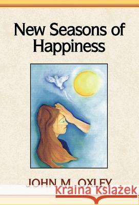 New Seasons of Happiness: The Ultimate Dimension of Life Oxley, John M. 9780738804880 Xlibris Corporation - książka